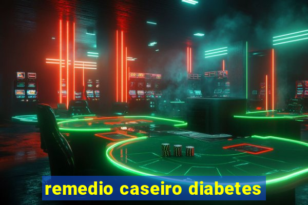 remedio caseiro diabetes